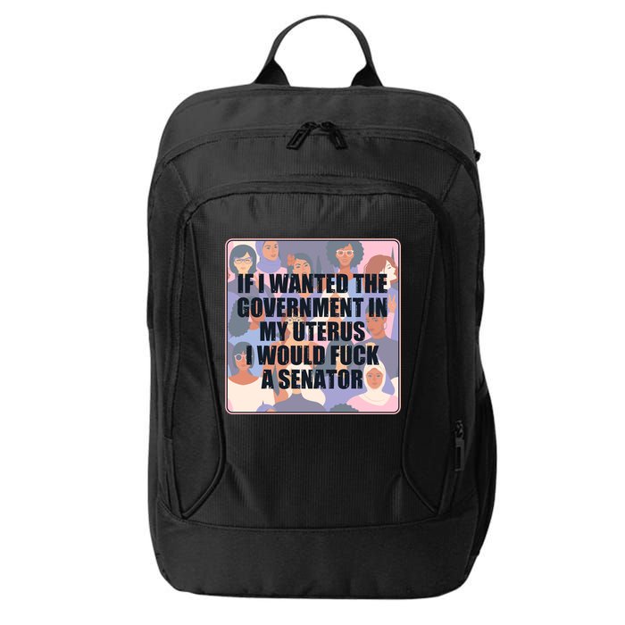 If I Wanted The Government In My Uterus I Would Fuck A Senator City Backpack