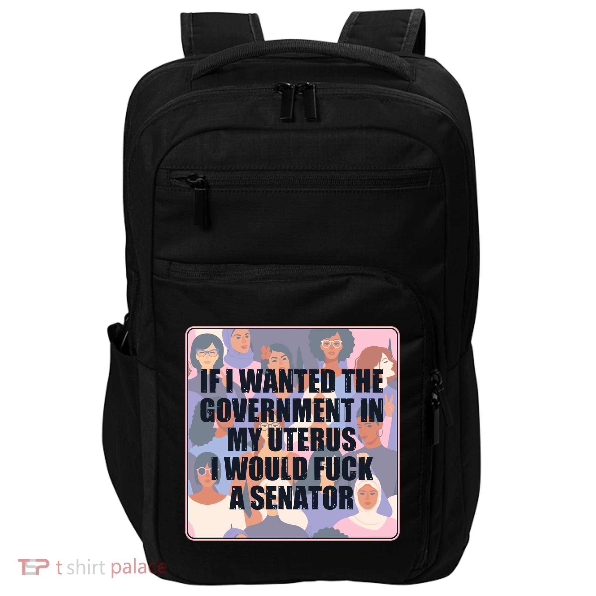 If I Wanted The Government In My Uterus I Would Fuck A Senator Impact Tech Backpack
