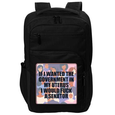 If I Wanted The Government In My Uterus I Would Fuck A Senator Impact Tech Backpack