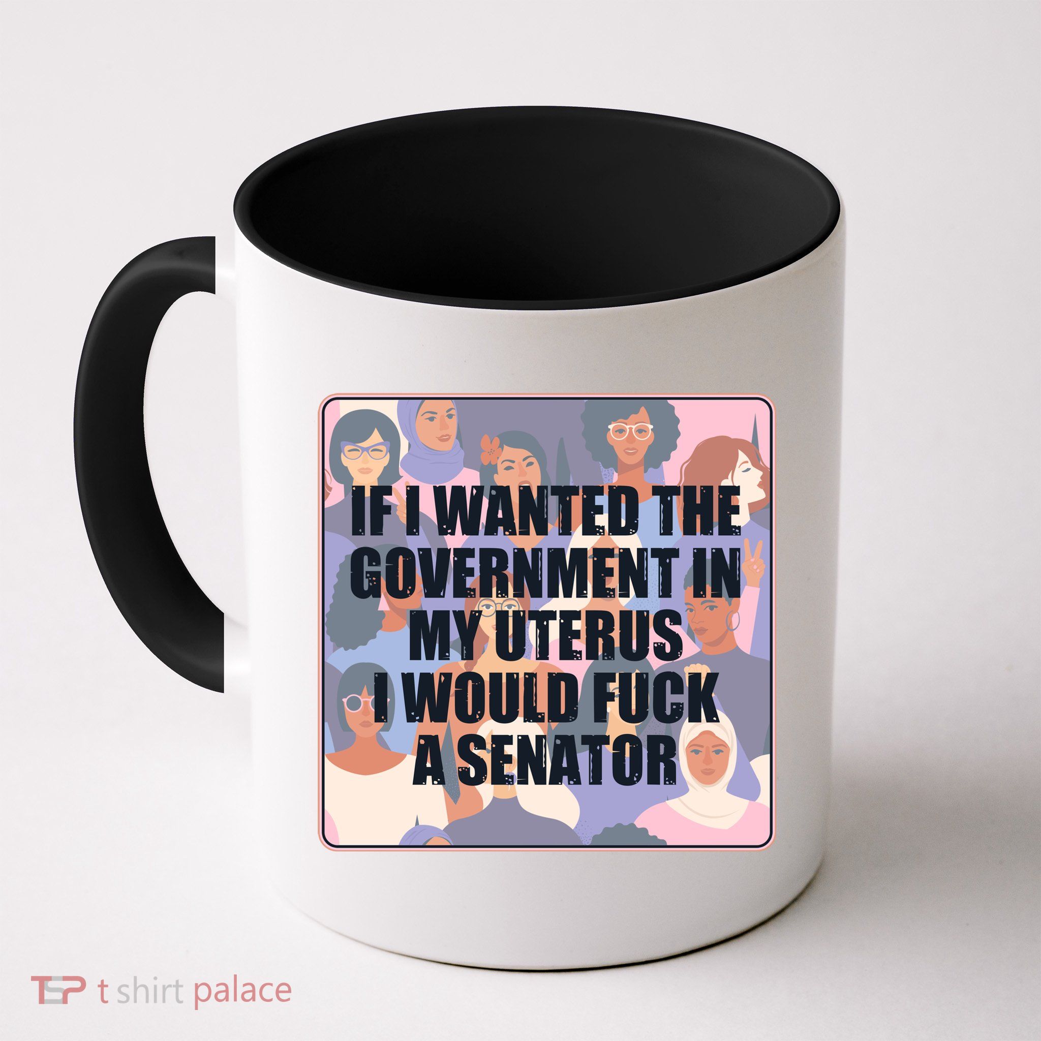 If I Wanted The Government In My Uterus I Would Fuck A Senator Coffee Mug