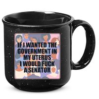 If I Wanted The Government In My Uterus I Would Fuck A Senator 15oz Campfire Ceramic Mug