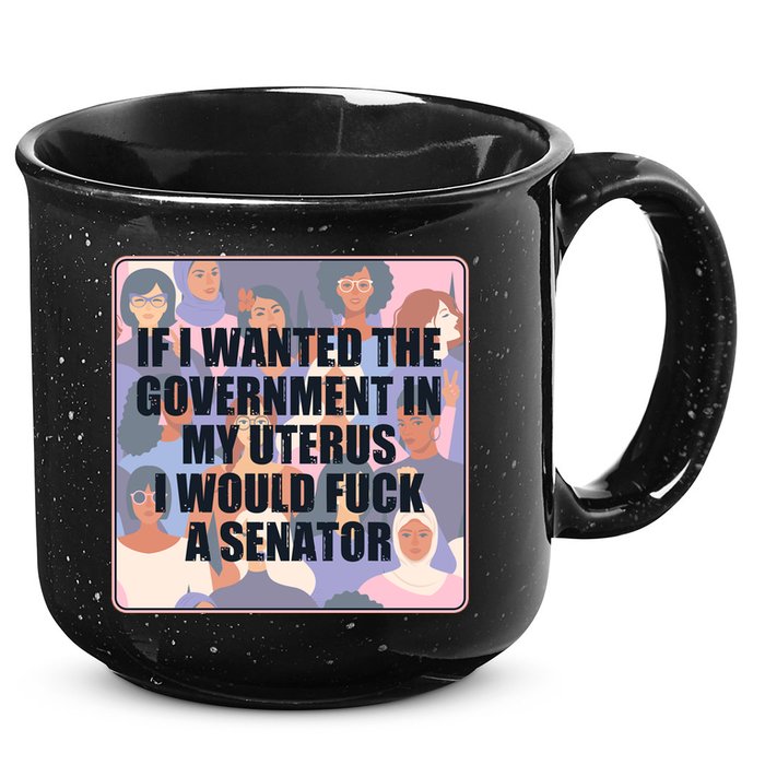 If I Wanted The Government In My Uterus I Would Fuck A Senator 15oz Campfire Ceramic Mug