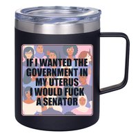 If I Wanted The Government In My Uterus I Would Fuck A Senator 12oz Stainless Steel Coffee Mug