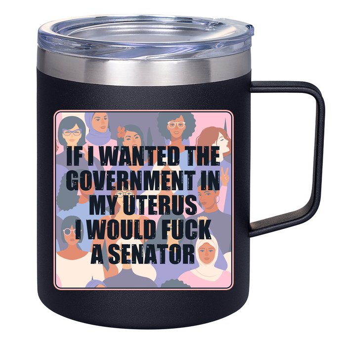 If I Wanted The Government In My Uterus I Would Fuck A Senator 12oz Stainless Steel Coffee Mug