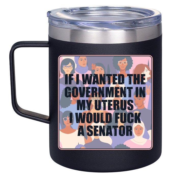 If I Wanted The Government In My Uterus I Would Fuck A Senator 12oz Stainless Steel Coffee Mug