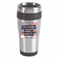 If I Wanted The Government In My Uterus I Would Fuck A Senator 16oz Travel Tumbler