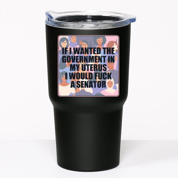 If I Wanted The Government In My Uterus I Would Fuck A Senator Tumbler