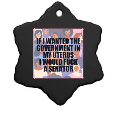 If I Wanted The Government In My Uterus I Would Fuck A Senator Ceramic Star Ornament