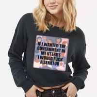 If I Wanted The Government In My Uterus I Would Fuck A Senator Cropped Pullover Crew