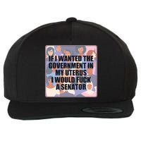 If I Wanted The Government In My Uterus I Would Fuck A Senator Wool Snapback Cap