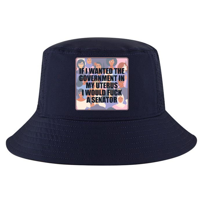 If I Wanted The Government In My Uterus I Would Fuck A Senator Cool Comfort Performance Bucket Hat