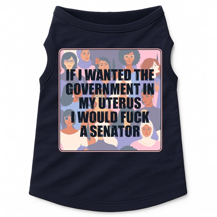 If I Wanted The Government In My Uterus I Would Fuck A Senator Doggie Tank