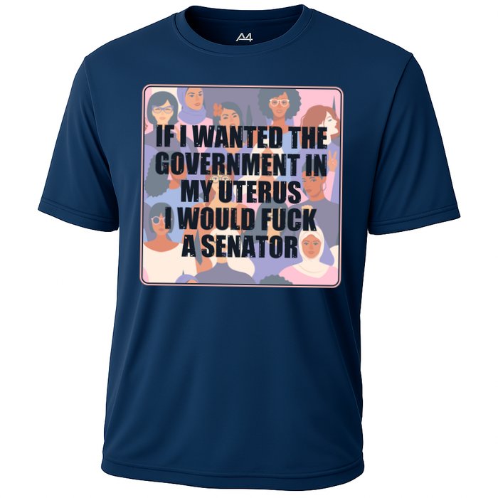 If I Wanted The Government In My Uterus I Would Fuck A Senator Cooling Performance Crew T-Shirt