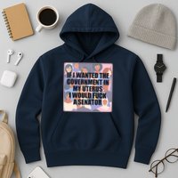 If I Wanted The Government In My Uterus I Would Fuck A Senator Hoodie