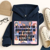 If I Wanted The Government In My Uterus I Would Fuck A Senator Hoodie