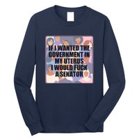 If I Wanted The Government In My Uterus I Would Fuck A Senator Long Sleeve Shirt