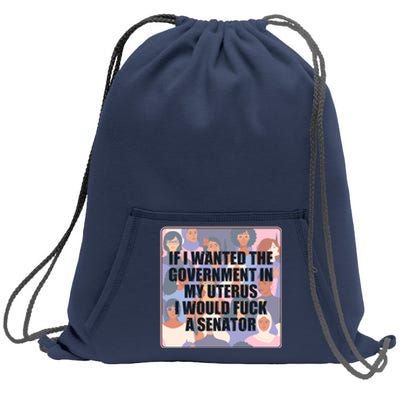 If I Wanted The Government In My Uterus I Would Fuck A Senator Sweatshirt Cinch Pack Bag