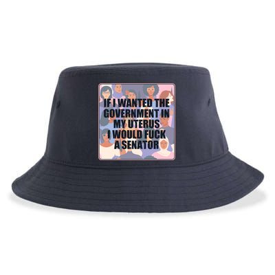 If I Wanted The Government In My Uterus I Would Fuck A Senator Sustainable Bucket Hat