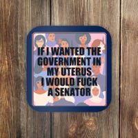 If I Wanted The Government In My Uterus I Would Fuck A Senator Coaster