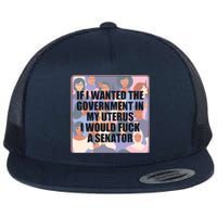 If I Wanted The Government In My Uterus I Would Fuck A Senator Flat Bill Trucker Hat