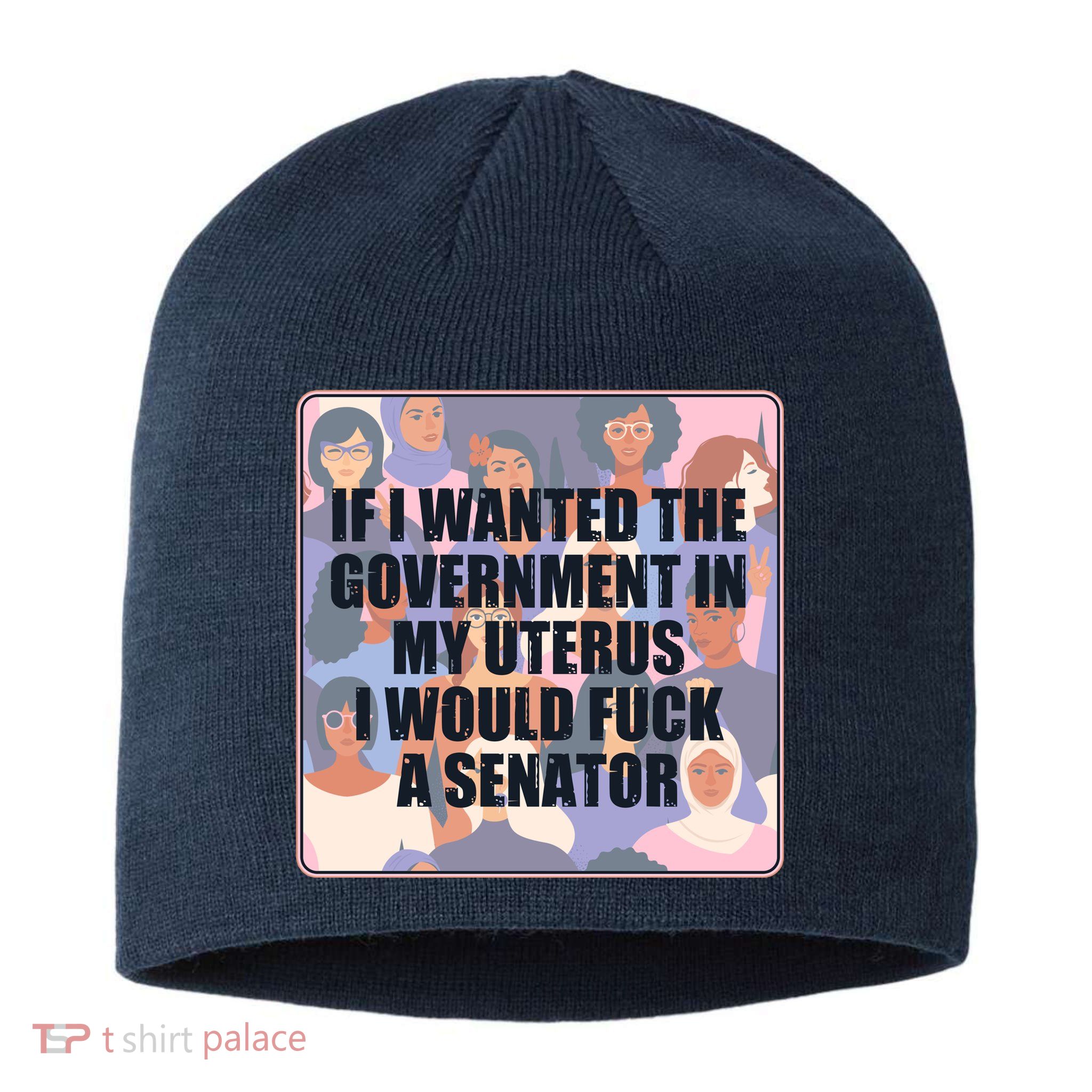 If I Wanted The Government In My Uterus I Would Fuck A Senator Sustainable Beanie