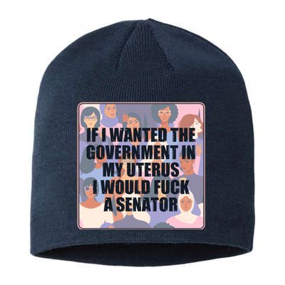 If I Wanted The Government In My Uterus I Would Fuck A Senator Sustainable Beanie