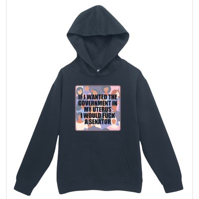 If I Wanted The Government In My Uterus I Would Fuck A Senator Urban Pullover Hoodie