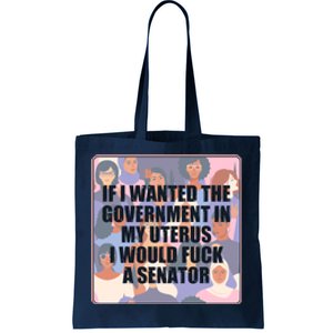 If I Wanted The Government In My Uterus I Would Fuck A Senator Tote Bag