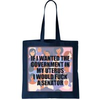 If I Wanted The Government In My Uterus I Would Fuck A Senator Tote Bag