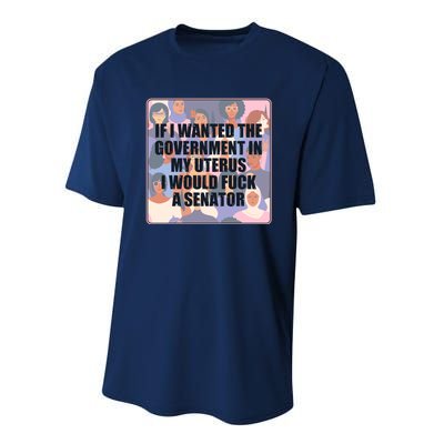 If I Wanted The Government In My Uterus I Would Fuck A Senator Performance Sprint T-Shirt