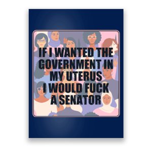 If I Wanted The Government In My Uterus I Would Fuck A Senator Poster