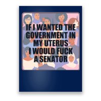 If I Wanted The Government In My Uterus I Would Fuck A Senator Poster