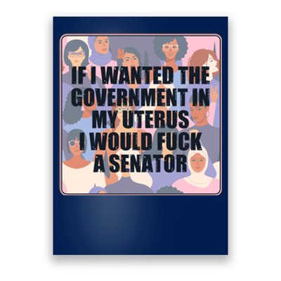 If I Wanted The Government In My Uterus I Would Fuck A Senator Poster