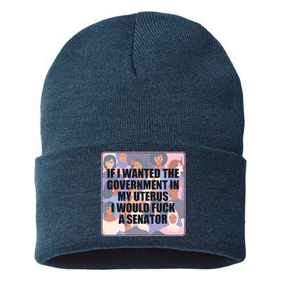 If I Wanted The Government In My Uterus I Would Fuck A Senator Sustainable Knit Beanie