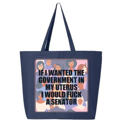 If I Wanted The Government In My Uterus I Would Fuck A Senator 25L Jumbo Tote