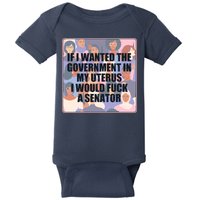 If I Wanted The Government In My Uterus I Would Fuck A Senator Baby Bodysuit