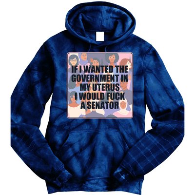 If I Wanted The Government In My Uterus I Would Fuck A Senator Tie Dye Hoodie