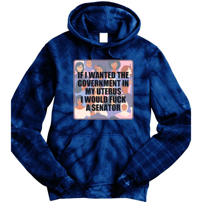 If I Wanted The Government In My Uterus I Would Fuck A Senator Tie Dye Hoodie