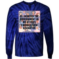 If I Wanted The Government In My Uterus I Would Fuck A Senator Tie-Dye Long Sleeve Shirt