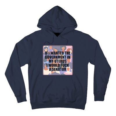 If I Wanted The Government In My Uterus I Would Fuck A Senator Tall Hoodie