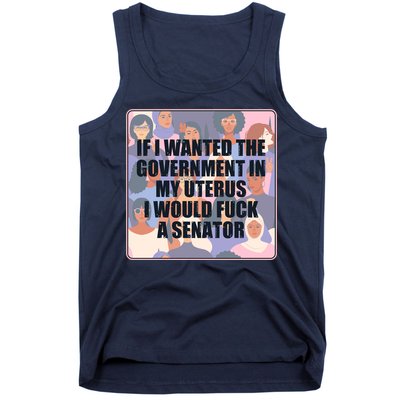 If I Wanted The Government In My Uterus I Would Fuck A Senator Tank Top
