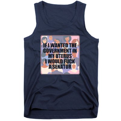 If I Wanted The Government In My Uterus I Would Fuck A Senator Tank Top