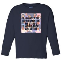 If I Wanted The Government In My Uterus I Would Fuck A Senator Toddler Long Sleeve Shirt