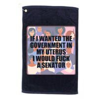 If I Wanted The Government In My Uterus I Would Fuck A Senator Platinum Collection Golf Towel