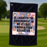 If I Wanted The Government In My Uterus I Would Fuck A Senator Golf Towel