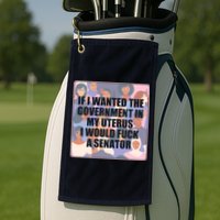 If I Wanted The Government In My Uterus I Would Fuck A Senator Golf Towel