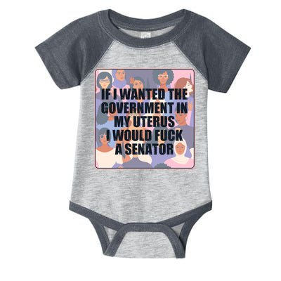 If I Wanted The Government In My Uterus I Would Fuck A Senator Infant Baby Jersey Bodysuit