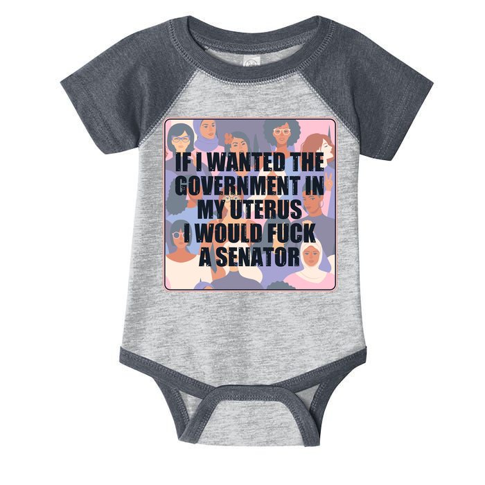 If I Wanted The Government In My Uterus I Would Fuck A Senator Infant Baby Jersey Bodysuit