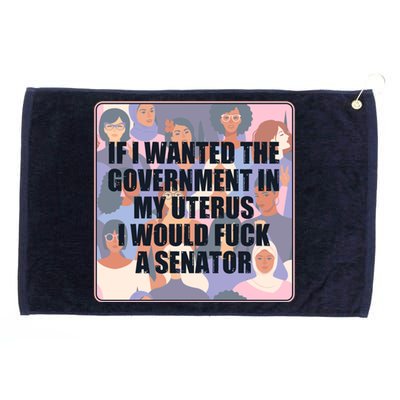 If I Wanted The Government In My Uterus I Would Fuck A Senator Grommeted Golf Towel