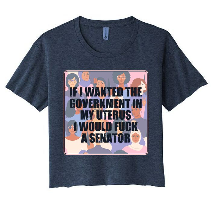 If I Wanted The Government In My Uterus I Would Fuck A Senator Crop Top